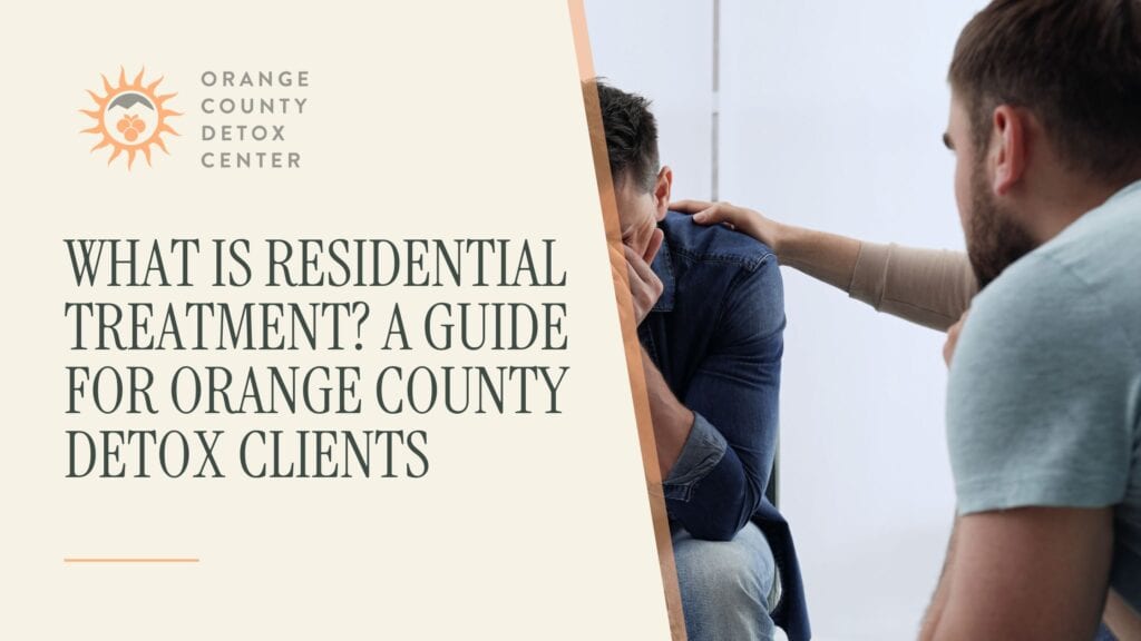What Is Residential Treatment? A Guide for Orange County Detox Clients