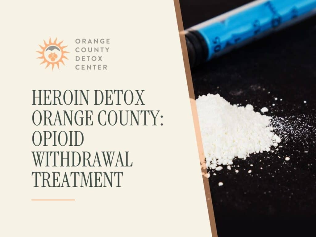 Heroin Detox Orange County: Opioid Withdrawal Treatment