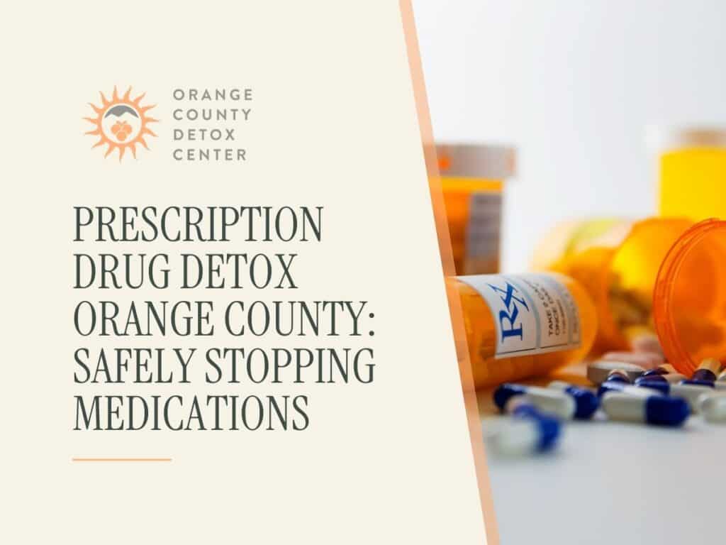 Prescription Drug Detox Orange County: Safely Stopping Medications